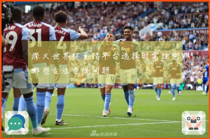 烽火世界杯竞猜平台选择时需注意哪些合法合规问题